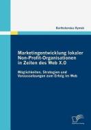 Marketingentwicklung lokaler Non-Profit-Organisationen in Zeiten des Web X.0 di Bartholomäus Rymek edito da Diplomica Verlag