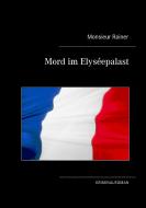 Mord im Elyséepalast di Monsieur Rainer edito da Books on Demand