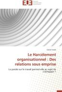 Le Harcèlement organisationnel : Des relations sous emprise di Cécile Guhel edito da Editions universitaires europeennes EUE
