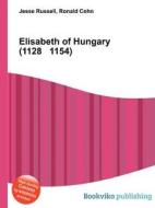 Elisabeth Of Hungary (1128 1154) di Jesse Russell, Ronald Cohn edito da Book On Demand Ltd.