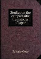 Studies On The Ectoparasitic Trematodes Of Japan di Seitaro Goto edito da Book On Demand Ltd.