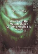 Memoirs Of Her Majesty Queen Caroline Amelia Eliz Volume 2 di John Wilks edito da Book On Demand Ltd.
