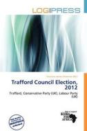 Trafford Council Election, 2012 edito da Log Press