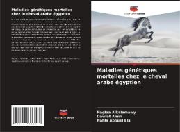 Maladies génétiques mortelles chez le cheval arabe égyptien di Naglaa Alkalamawy, Dawlat Amin, Nahla AbouEl Ela edito da Editions Notre Savoir