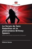 Le forum de fans Rebellion et le phénomène Britney Spears di Otávio Daros edito da Editions Notre Savoir