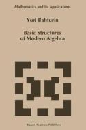 Basic Structures of Modern Algebra di Y. Bahturin edito da Springer Netherlands
