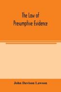 The law of presumptive evidence, including presumptions both of law and of fact, and the burden of proof both in civil a di John Davison Lawson edito da Alpha Editions