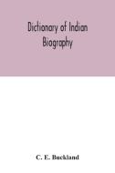 Dictionary of Indian biography di C. E. Buckland edito da Alpha Editions
