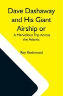 Dave Dashaway And His Giant Airship Or, A Marvellous Trip Across The Atlantic di Roy Rockwood edito da Alpha Editions