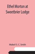 Ethel Morton at Sweetbrier Lodge di Mabell S. C. Smith edito da Alpha Editions