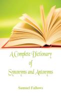 A Complete Dictionary of Synonyms and Antonyms di Samuel Fallows edito da Alpha Editions