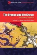 The Dragon and the Crown: Hong Kong Memoirs di S. K. Stanley Kwan, Nicole Kwan edito da HONG KONG UNIV PR