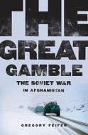 The Great Gamble: The Soviet War in Afghanistan di Gregory Feifer edito da Harper