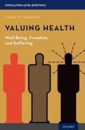 Valuing Health: Well-Being, Freedom, and Suffering di Daniel M. Hausman edito da OXFORD UNIV PR