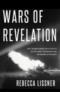 Wars of Revelation: The Transformative Effects of Military Intervention on Grand Strategy di Rebecca Lissner edito da OXFORD UNIV PR
