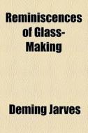 Reminiscences Of Glass-making di Deming Jarves edito da General Books Llc