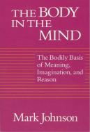 The Body in the Mind di Mark Johnson edito da The University of Chicago Press