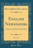 English Newspapers, Vol. 1 of 2: Chapters in the History of Journalism (Classic Reprint) di Henry Richard Fox Bourne edito da Forgotten Books