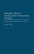 Shanghai's Role in the Economic Development of China di Gang Tian, Gary Gang Tian edito da Praeger