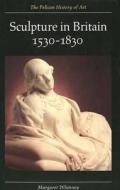 Sculpture in Britain 1530-1830 (Paper) di Margaret Whinney edito da Yale University Press