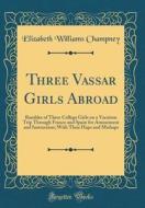 Three Vassar Girls Abroad: Rambles of Three College Girls on a Vacation Trip Through France and Spain for Amusement and Instruction; With Their H di Elizabeth Williams Champney edito da Forgotten Books