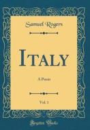 Italy, Vol. 1: A Poem (Classic Reprint) di Samuel Rogers edito da Forgotten Books