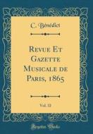 Revue Et Gazette Musicale de Paris, 1865, Vol. 32 (Classic Reprint) di C. B'N'dict edito da Forgotten Books