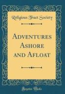 Adventures Ashore and Afloat (Classic Reprint) di Religious Tract Society edito da Forgotten Books