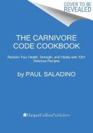 The Carnivore Code Cookbook: Reclaim Your Health, Strength, and Vitality with 100+ Delicious Recipes di Paul Saladino edito da HOUGHTON MIFFLIN