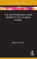 The Epistemology And Morality Of Human Kinds di Marion Godman edito da Taylor & Francis Ltd