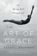 The Art of Grace di Sarah L. Kaufman edito da WW Norton & Co