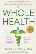 Whole Health: A Holistic Approach to Healing for the 21st Century di Mark Mincolla edito da TARCHER JEREMY PUBL