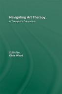 Navigating Art Therapy di Chris Wood edito da Routledge
