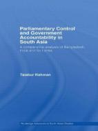 Parliamentary Control and Government Accountability in South Asia di Taiabur (University of Dhaka Rahman edito da Taylor & Francis Ltd