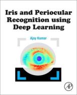 Iris and Periocular Recognition Using Deep Learning di Ajay Kumar edito da MORGAN KAUFMANN PUBL INC