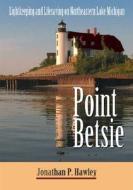 Point Betsie di Jonathan P. Hawley edito da The University Of Michigan Press