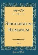 Spicilegium Romanum, Vol. 8 (Classic Reprint) di Angelo Mai edito da Forgotten Books