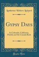 Gypsy Days: In Colorado, California, Florida and the Canada Bush (Classic Reprint) di Lambertus Wolters Ledyard edito da Forgotten Books