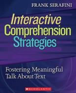 Interactive Comprehension Strategies: Fostering Meaningful Talk about Text di Frank Serafini edito da Scholastic