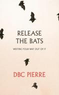 Release the Bats di DBC Pierre edito da Faber & Faber
