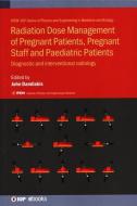 Radiation Dose Management of Pregnant Patients, Pregnant Staff and Paediatric Patients: Diagnostic and Interventional Ra di John Damilakis edito da IOP PUBL LTD