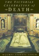 The Victorian Celebration of Death di James Stevens Curl edito da The History Press Ltd