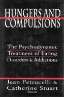 Hungers and Compulsions: The Psychodynamic Treatment of Eating Disorders and Addictions di Petrucelli Jean edito da JASON ARONSON INC