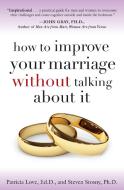 How to Improve Your Marriage Without Talking about It di Patricia Love, Steven Stosny edito da BROADWAY BOOKS