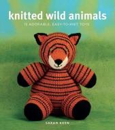 Knitted Wild Animals: 15 Adorable, Easy-To-Knit Toys di Sarah Keen edito da Watson-Guptill Publications