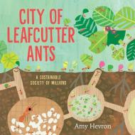 City of Leafcutter Ants: A Sustainable Society of Millions di Amy Hevron edito da NEAL PORTER BOOKS