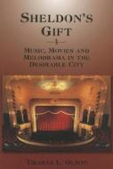 Sheldon's Gift: Music, Movies and Melodrama in the Desirable City di Thomas L. Olson edito da North Star Press of St. Cloud