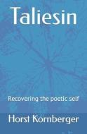 Taliesin: Recovering the Poetic Self di MR Horst Kornberger edito da Integral Arts Press