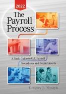 The Payroll Process 2022: A Basic Guide to U.S. Payroll Procedures and Requirements di Gregory Mostyn edito da WORTHY & JAMES PUB