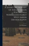 A Short Dictionary of Anglo-Saxon Poetry, in a Normalized Early West-Saxon Orthography di Jess B. Bessinger edito da LIGHTNING SOURCE INC
